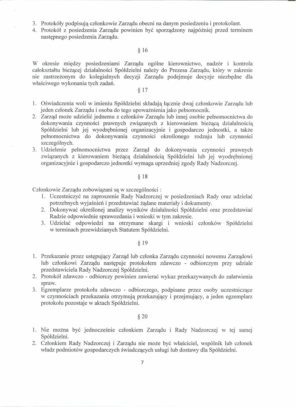 16 W okresie między posiedzeniami Zarządu ogólne kierownictwo, nadzór i kontrola całokształtu bieżącej działalności Spółdzielni należy do Prezesa Zarządu, który w zakresie nie zastrzeżonym do