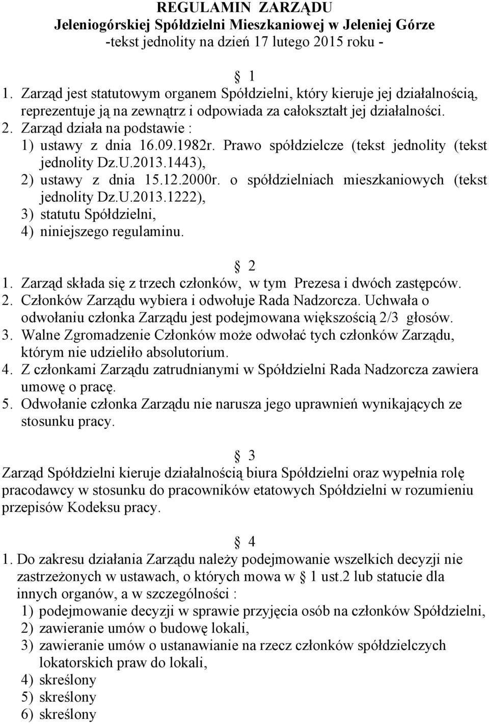 Zarząd działa na podstawie : 1) ustawy z dnia 16.09.1982r. Prawo spółdzielcze (tekst jednolity (tekst jednolity Dz.U.2013.1443), 2) ustawy z dnia 15.12.2000r.