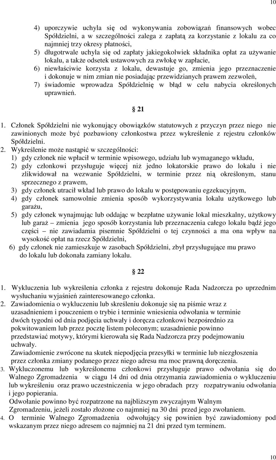 dokonuje w nim zmian nie posiadając przewidzianych prawem zezwoleń, 7) świadomie wprowadza Spółdzielnię w błąd w celu nabycia określonych uprawnień. 21 1.