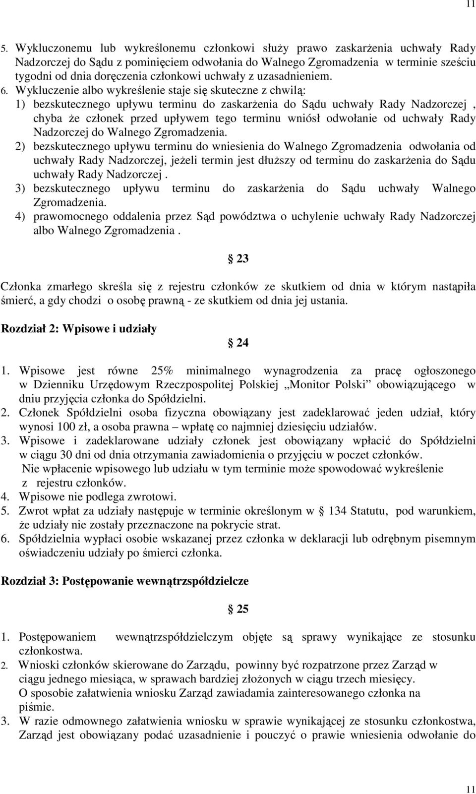 Wykluczenie albo wykreślenie staje się skuteczne z chwilą: 1) bezskutecznego upływu terminu do zaskarŝenia do Sądu uchwały Rady Nadzorczej, chyba Ŝe członek przed upływem tego terminu wniósł