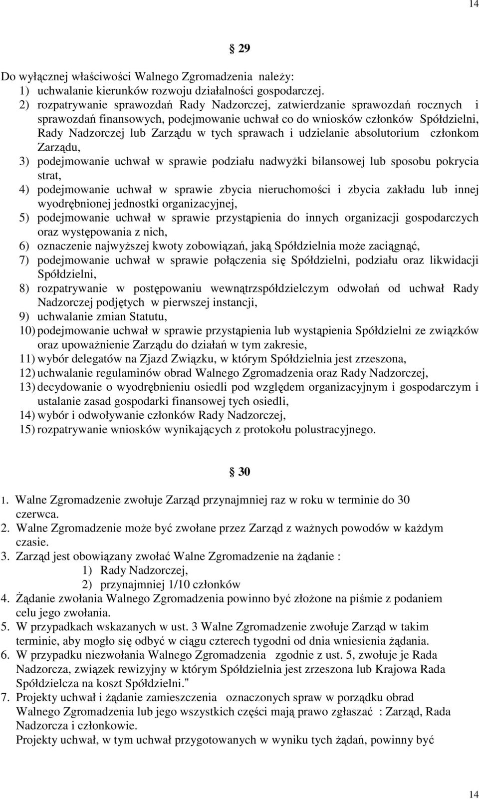 sprawach i udzielanie absolutorium członkom Zarządu, 3) podejmowanie uchwał w sprawie podziału nadwyŝki bilansowej lub sposobu pokrycia strat, 4) podejmowanie uchwał w sprawie zbycia nieruchomości i