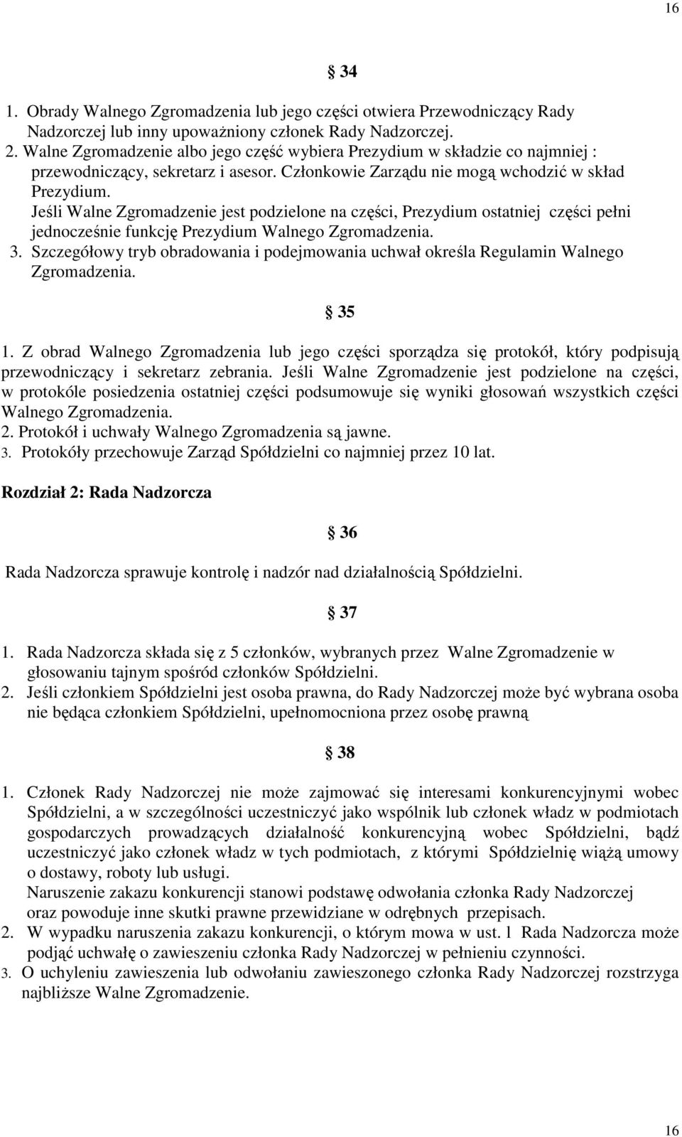 Jeśli Walne Zgromadzenie jest podzielone na części, Prezydium ostatniej części pełni jednocześnie funkcję Prezydium Walnego Zgromadzenia. 3.