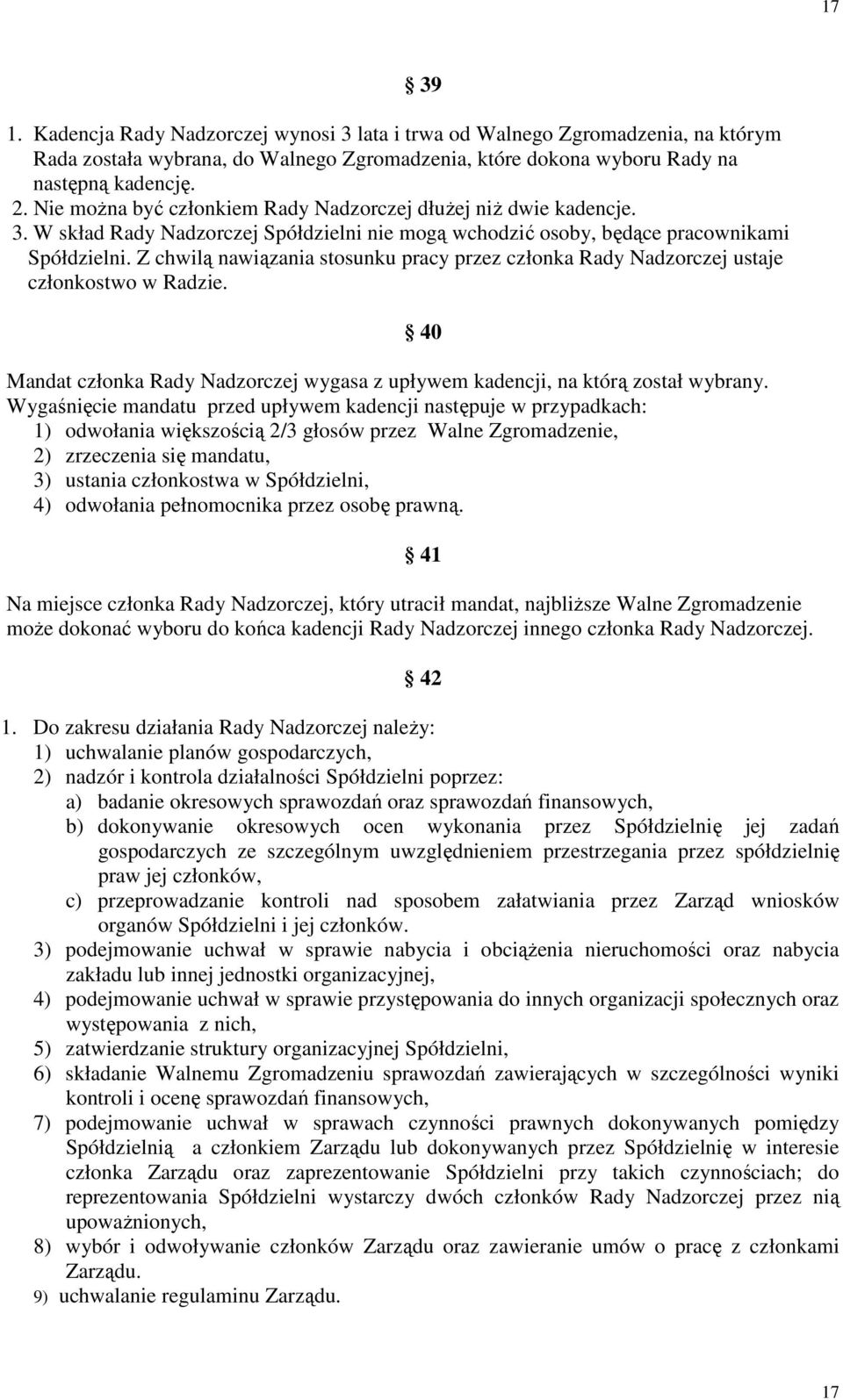 Z chwilą nawiązania stosunku pracy przez członka Rady Nadzorczej ustaje członkostwo w Radzie. Mandat członka Rady Nadzorczej wygasa z upływem kadencji, na którą został wybrany.