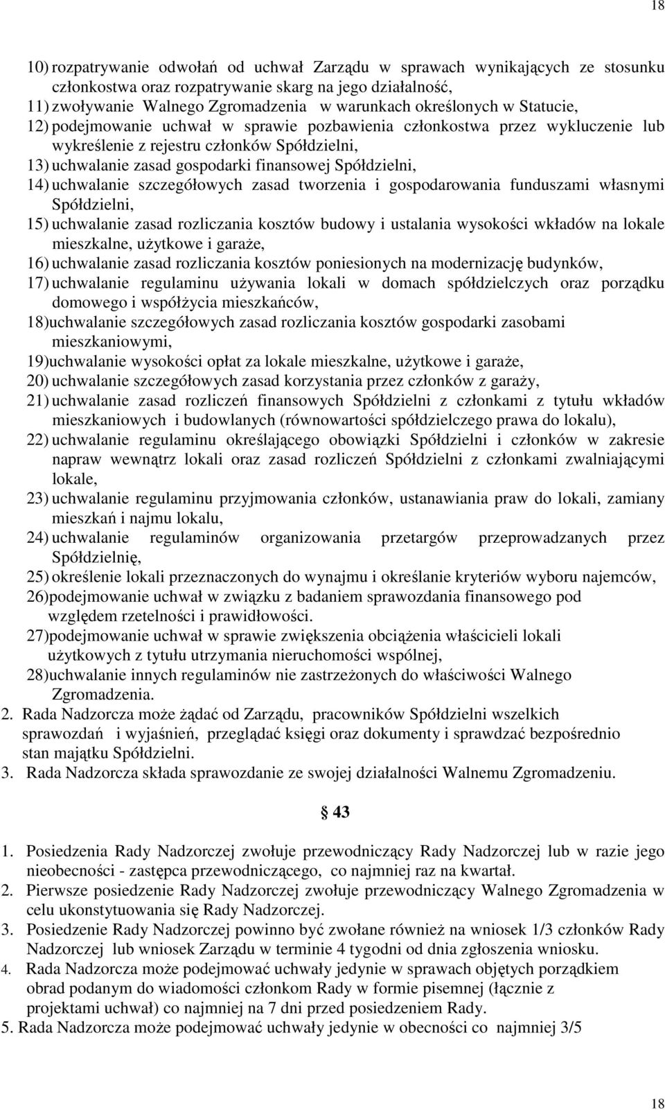 Spółdzielni, 14) uchwalanie szczegółowych zasad tworzenia i gospodarowania funduszami własnymi Spółdzielni, 15) uchwalanie zasad rozliczania kosztów budowy i ustalania wysokości wkładów na lokale