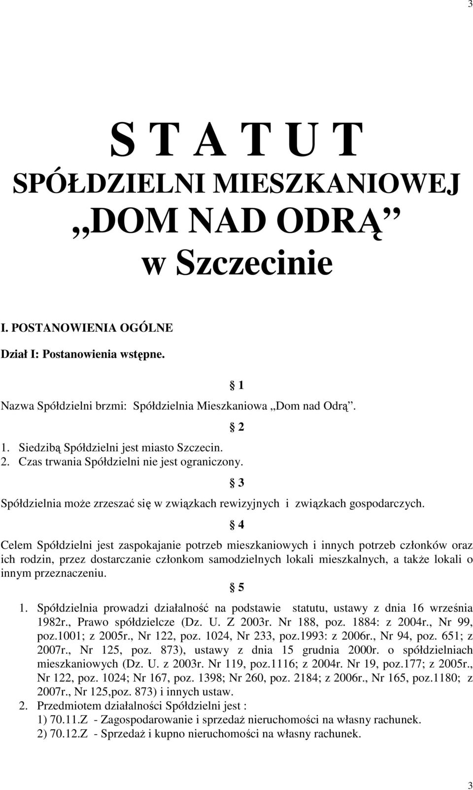 3 4 Celem Spółdzielni jest zaspokajanie potrzeb mieszkaniowych i innych potrzeb członków oraz ich rodzin, przez dostarczanie członkom samodzielnych lokali mieszkalnych, a takŝe lokali o innym