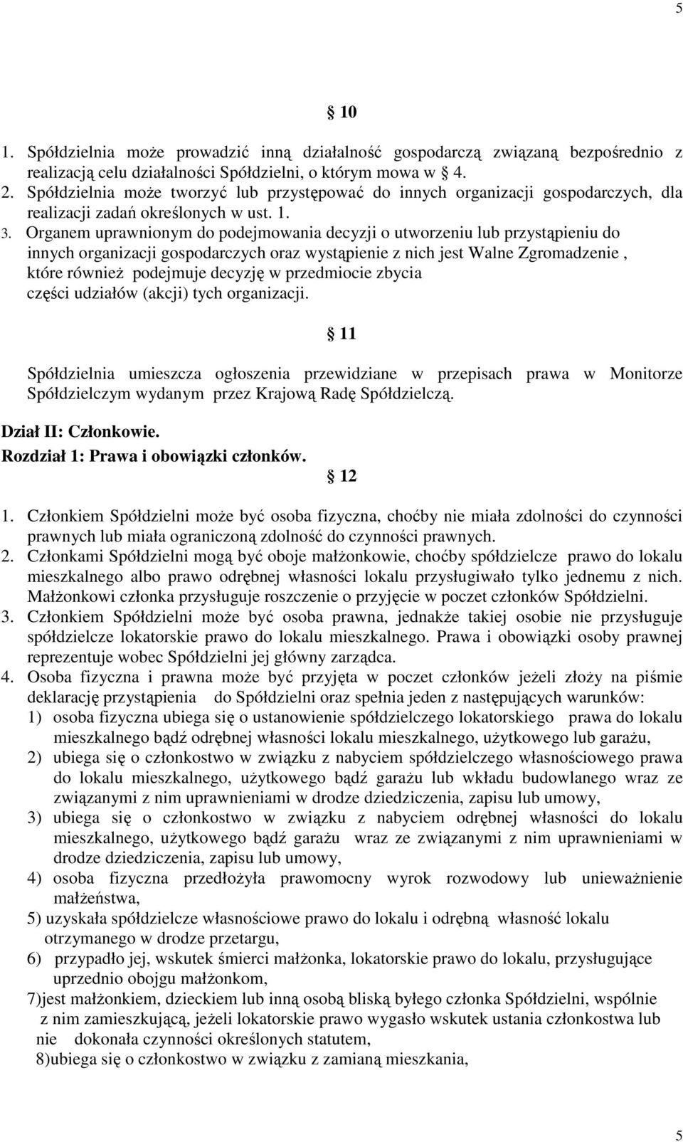 Organem uprawnionym do podejmowania decyzji o utworzeniu lub przystąpieniu do innych organizacji gospodarczych oraz wystąpienie z nich jest Walne Zgromadzenie, które równieŝ podejmuje decyzję w