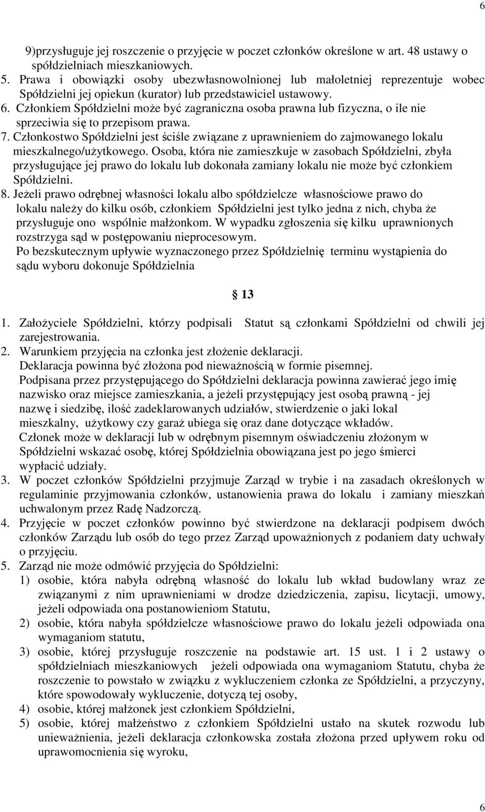 Członkiem Spółdzielni moŝe być zagraniczna osoba prawna lub fizyczna, o ile nie sprzeciwia się to przepisom prawa. 7.