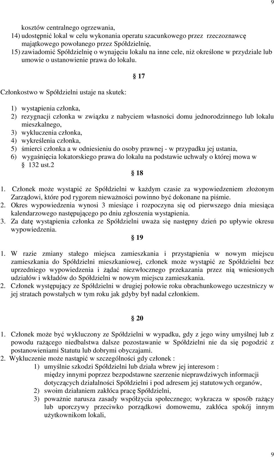 Członkostwo w Spółdzielni ustaje na skutek: 17 1) wystąpienia członka, 2) rezygnacji członka w związku z nabyciem własności domu jednorodzinnego lub lokalu mieszkalnego, 3) wykluczenia członka, 4)