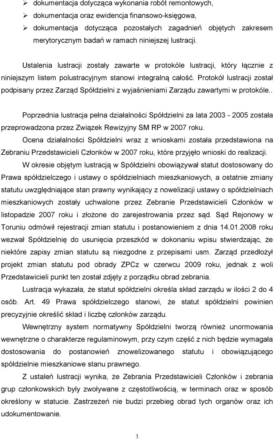 Protokół lustracji został podpisany przez Zarząd Spółdzielni z wyjaśnieniami Zarządu zawartymi w protokóle.