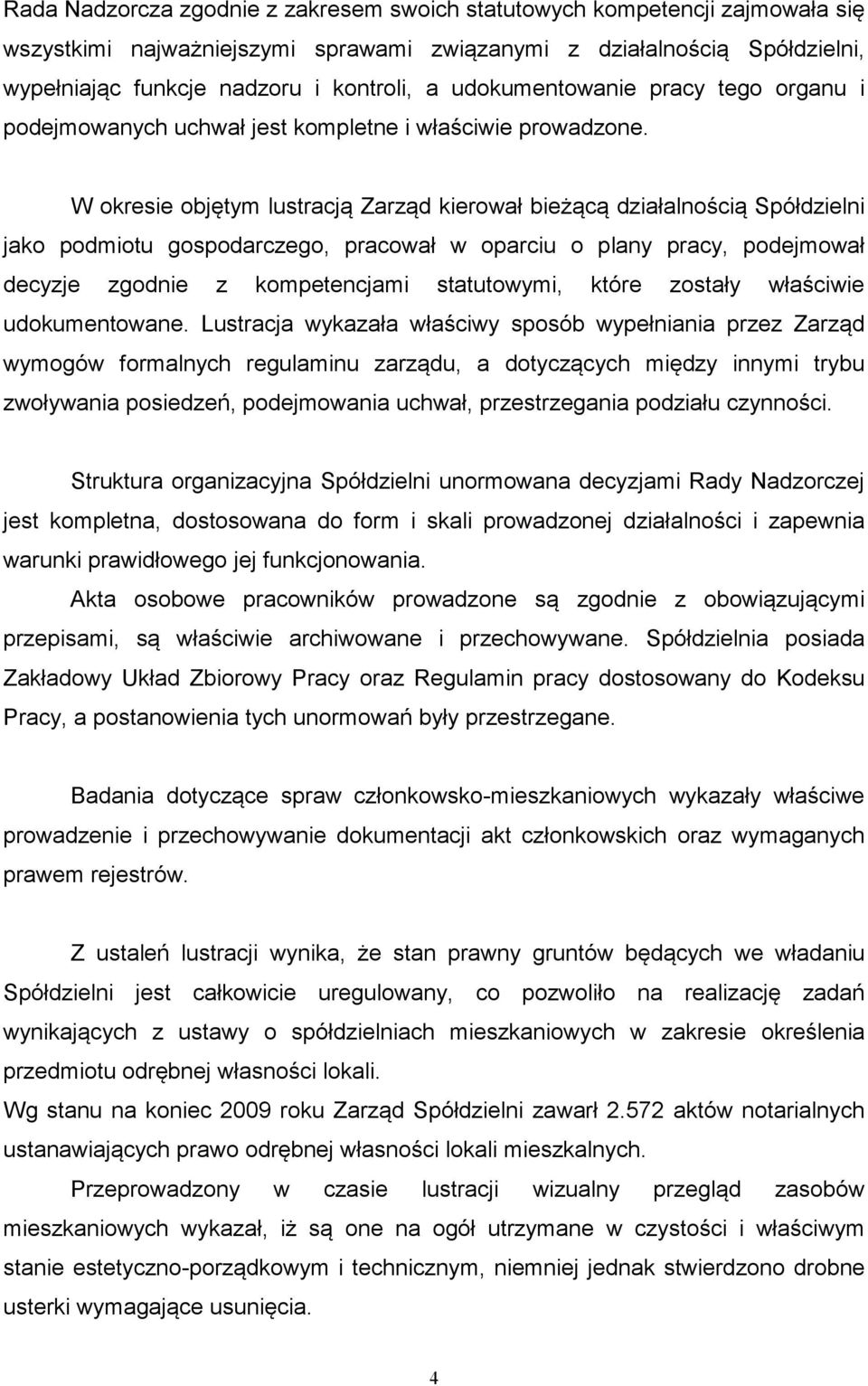 W okresie objętym lustracją Zarząd kierował bieżącą działalnością Spółdzielni jako podmiotu gospodarczego, pracował w oparciu o plany pracy, podejmował decyzje zgodnie z kompetencjami statutowymi,