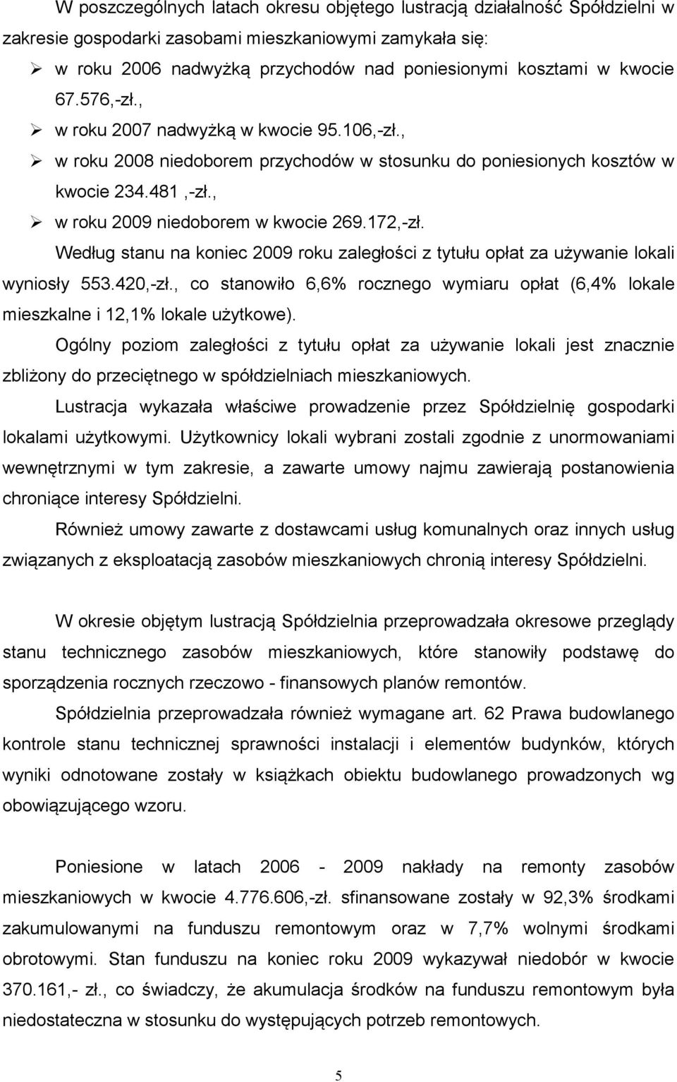 Według stanu na koniec 2009 roku zaległości z tytułu opłat za używanie lokali wyniosły 553.420,-zł., co stanowiło 6,6% rocznego wymiaru opłat (6,4% lokale mieszkalne i 12,1% lokale użytkowe).