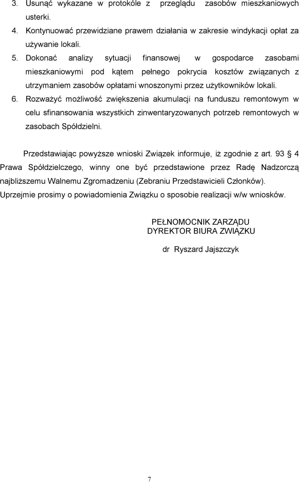 Rozważyć możliwość zwiększenia akumulacji na funduszu remontowym w celu sfinansowania wszystkich zinwentaryzowanych potrzeb remontowych w zasobach Spółdzielni.