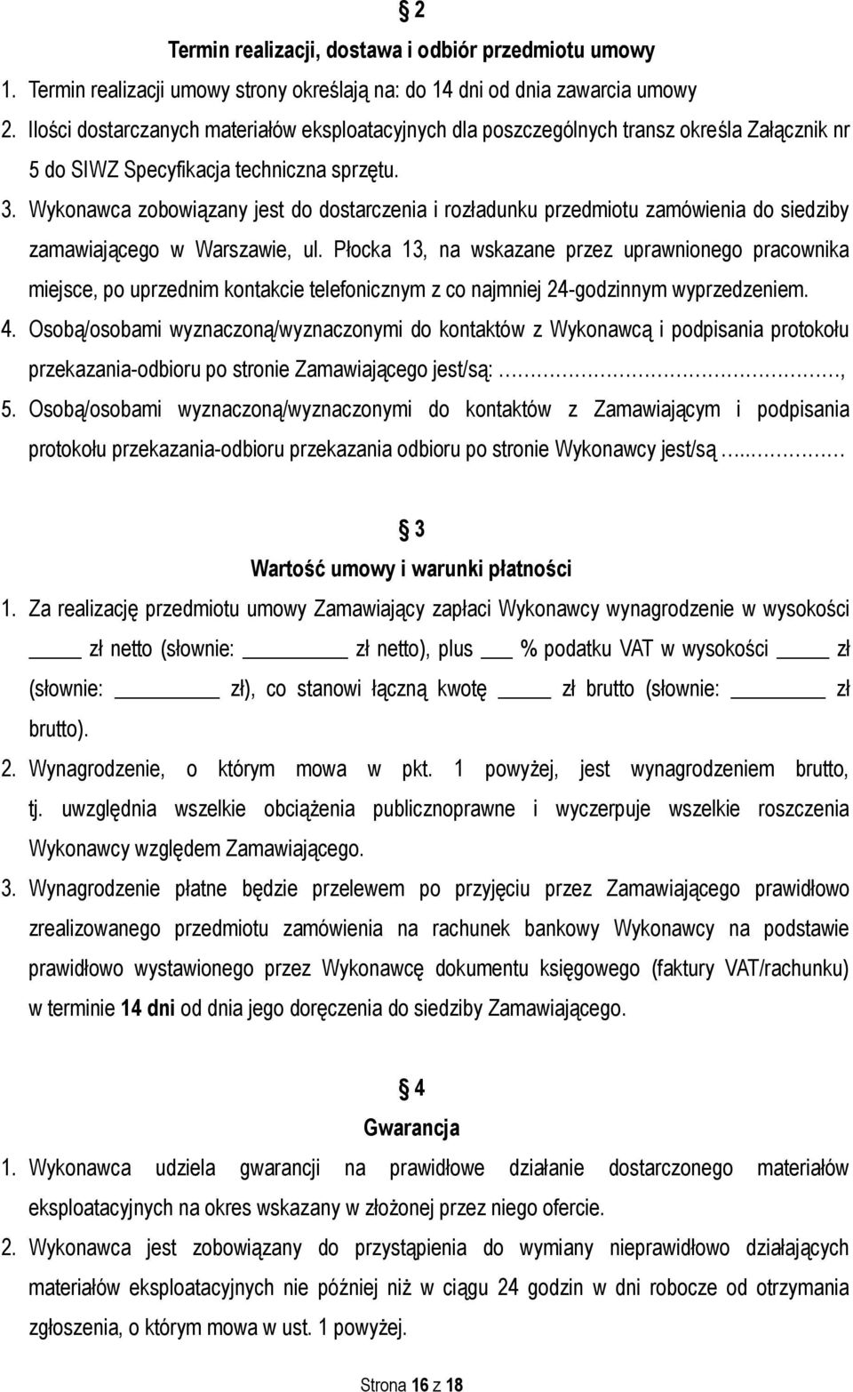 Wykonawca zobowiązany jest do dostarczenia i rozładunku przedmiotu zamówienia do siedziby zamawiającego w Warszawie, ul.