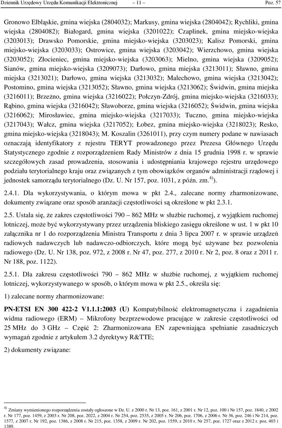 Drawsko Pomorskie, gmina miejsko-wiejska (3203023); Kalisz Pomorski, gmina miejsko-wiejska (3203033); Ostrowice, gmina wiejska (3203042); Wierzchowo, gmina wiejska (3203052); Złocieniec, gmina