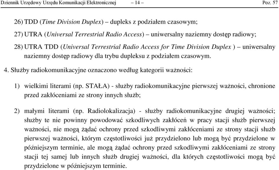 Time Division Duplex ) uniwersalny naziemny dostęp radiowy dla trybu dupleksu z podziałem czasowym. 4. Służby radiokomunikacyjne oznaczono według kategorii ważności: 1) wielkimi literami (np.