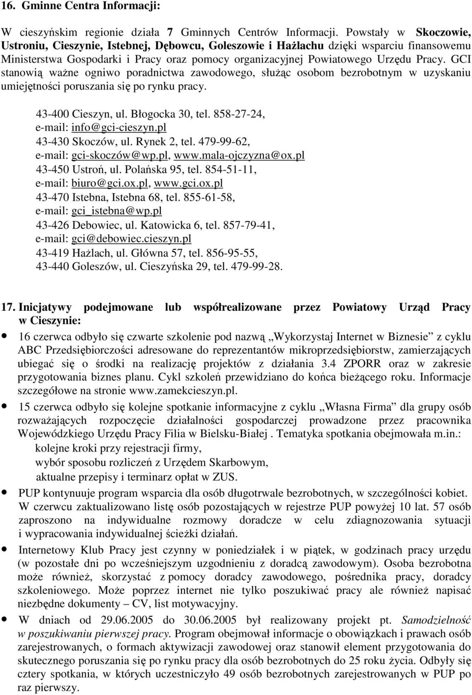 GCI stanowią waŝne ogniwo poradnictwa zawodowego, słuŝąc osobom bezrobotnym w uzyskaniu umiejętności poruszania się po rynku pracy. 43-400 Cieszyn, ul. Błogocka 30, tel.