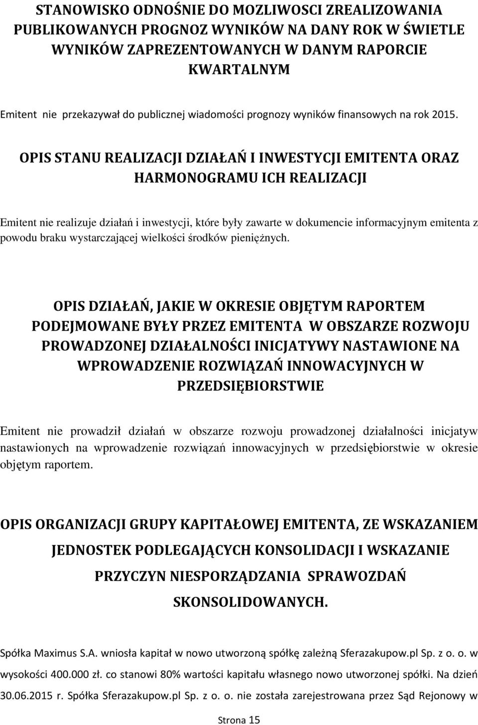 OPIS STANU REALIZACJI DZIAŁAŃ I INWESTYCJI EMITENTA ORAZ HARMONOGRAMU ICH REALIZACJI Emitent nie realizuje działań i inwestycji, które były zawarte w dokumencie informacyjnym emitenta z powodu braku