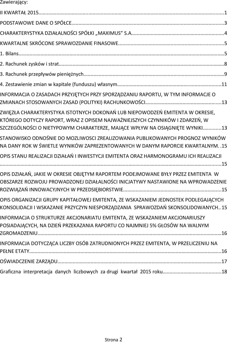 ..11 INFORMACJA O ZASADACH PRZYJĘTYCH PRZY SPORZĄDZANIU RAPORTU, W TYM INFORMACJE O ZMIANACH STOSOWANYCH ZASAD (POLITYKI) RACHUNKOWOŚCI.