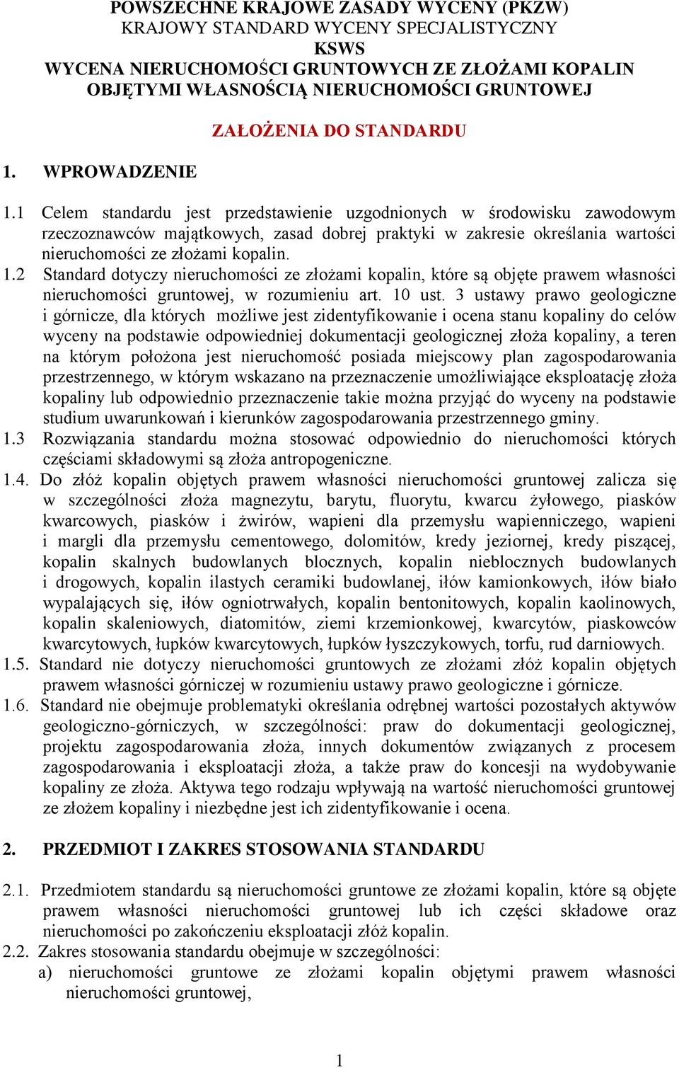 1 Celem standardu jest przedstawienie uzgodnionych w środowisku zawodowym rzeczoznawców majątkowych, zasad dobrej praktyki w zakresie określania wartości nieruchomości ze złożami kopalin. 1.