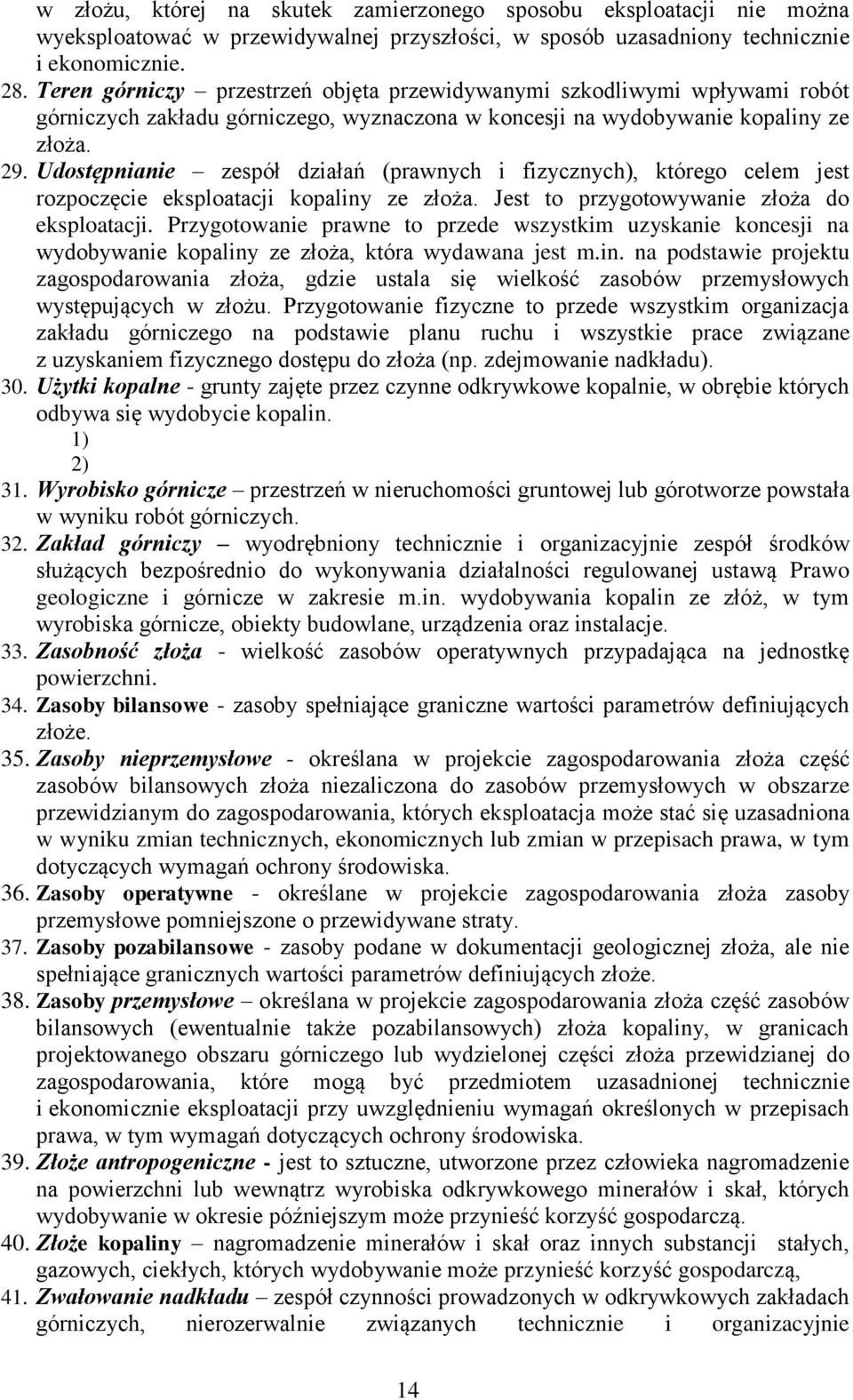 Udostępnianie zespół działań (prawnych i fizycznych), którego celem jest rozpoczęcie eksploatacji kopaliny ze złoża. Jest to przygotowywanie złoża do eksploatacji.