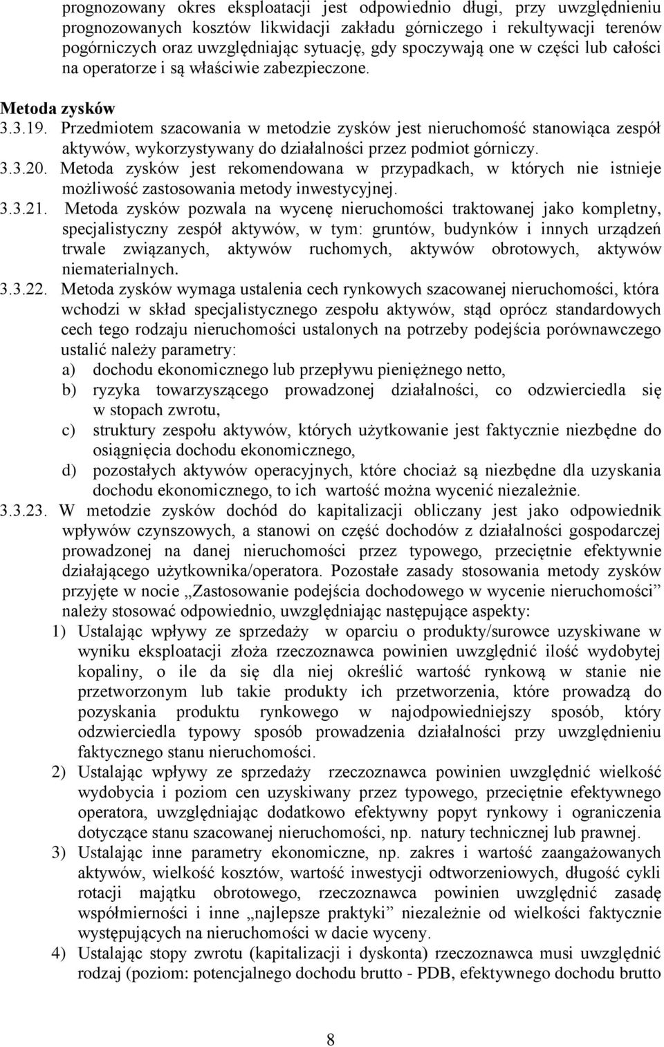 Przedmiotem szacowania w metodzie zysków jest nieruchomość stanowiąca zespół aktywów, wykorzystywany do działalności przez podmiot górniczy. 3.3.20.