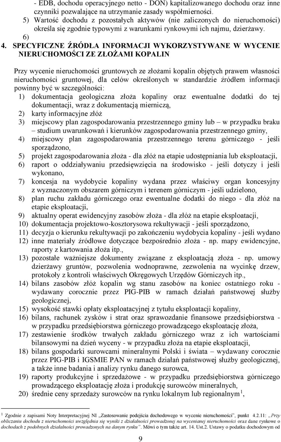 SPECYFICZNE ŹRÓDŁA INFORMACJI WYKORZYSTYWANE W WYCENIE NIERUCHOMOŚCI ZE ZŁOŻAMI KOPALIN Przy wycenie nieruchomości gruntowych ze złożami kopalin objętych prawem własności nieruchomości gruntowej, dla