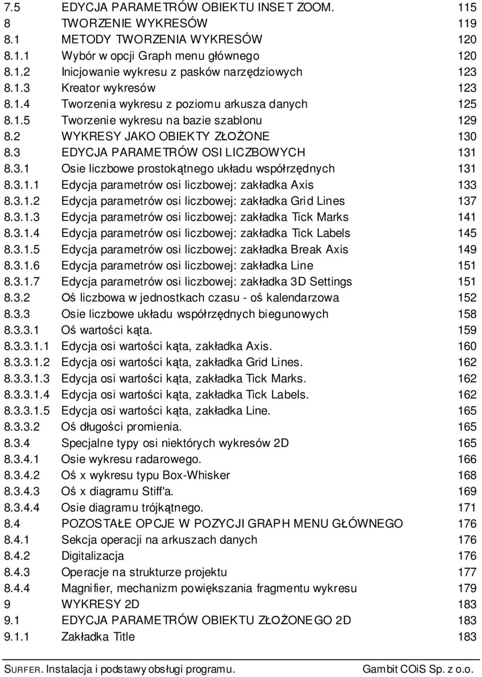 3 EDYCJA PARAMETRÓW OSI LICZBOWYCH 131 8.3.1 Osie liczbowe prostok tnego uk adu wspó rz dnych 131 8.3.1.1 Edycja parametrów osi liczbowej: zak adka Axis 133 8.3.1.2 Edycja parametrów osi liczbowej: zak adka Grid Lines 137 8.