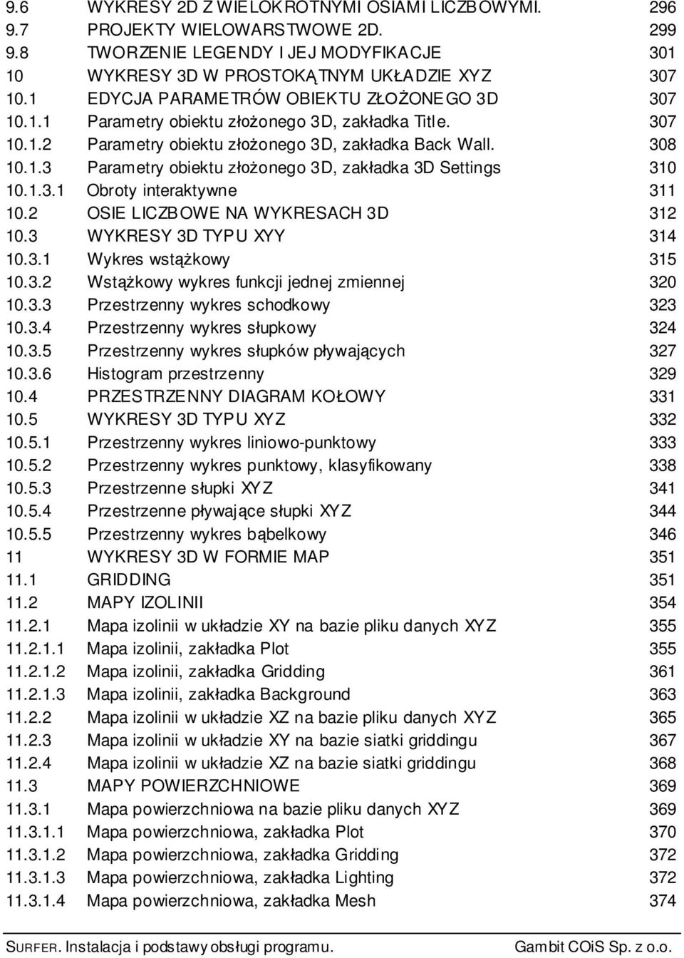 1.3.1 Obroty interaktywne 311 10.2 OSIE LICZBOWE NA WYKRESACH 3D 312 10.3 WYKRESY 3D TYPU XYY 314 10.3.1 Wykres wst kowy 315 10.3.2 Wst kowy wykres funkcji jednej zmiennej 320 10.3.3 Przestrzenny wykres schodkowy 323 10.