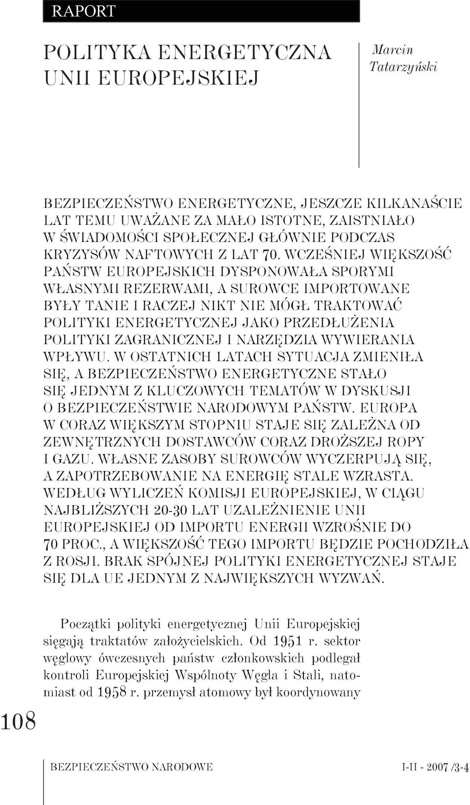 Wcześniej większość państw europejskich dysponowała sporymi własnymi rezerwami, a surowce importowane były tanie i raczej nikt nie mógł traktować polityki energetycznej jako przedłużenia polityki