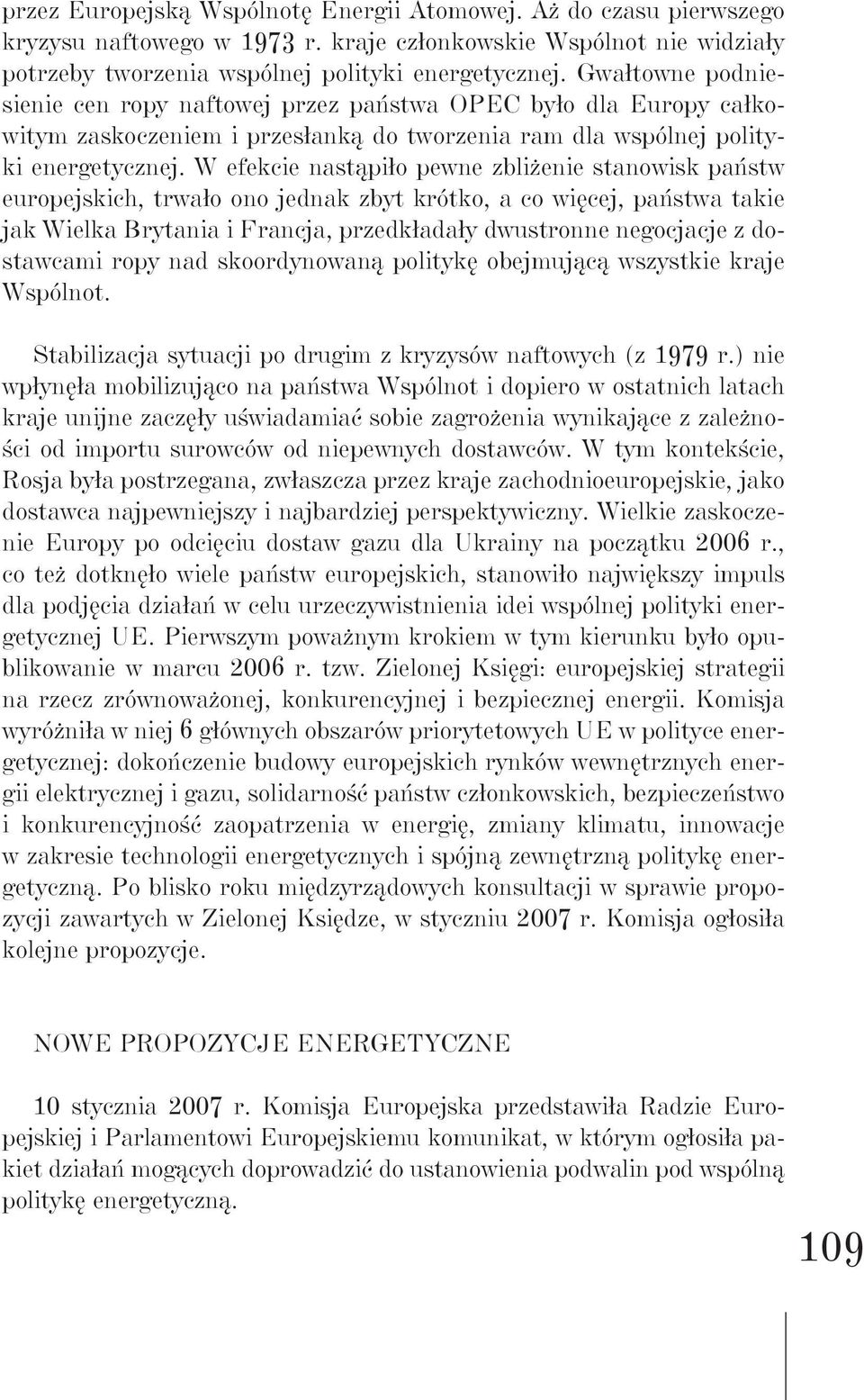 W efekcie nastąpiło pewne zbliżenie stanowisk państw europejskich, trwało ono jednak zbyt krótko, a co więcej, państwa takie jak Wielka Brytania i Francja, przedkładały dwustronne negocjacje z