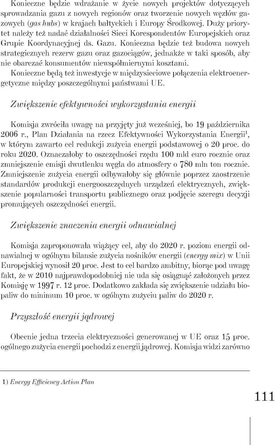 Konieczna będzie też budowa nowych strategicznych rezerw gazu oraz gazociągów, jednakże w taki sposób, aby nie obarczać konsumentów niewspółmiernymi kosztami.