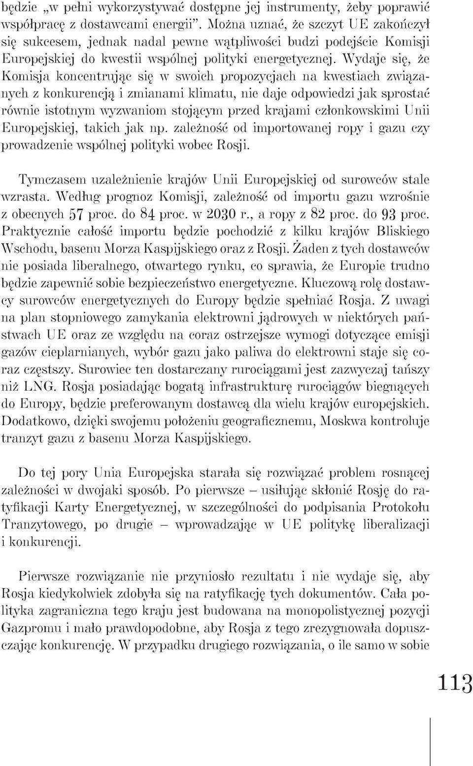 Wydaje się, że Komisja koncentrując się w swoich propozycjach na kwestiach związanych z konkurencją i zmianami klimatu, nie daje odpowiedzi jak sprostać równie istotnym wyzwaniom stojącym przed