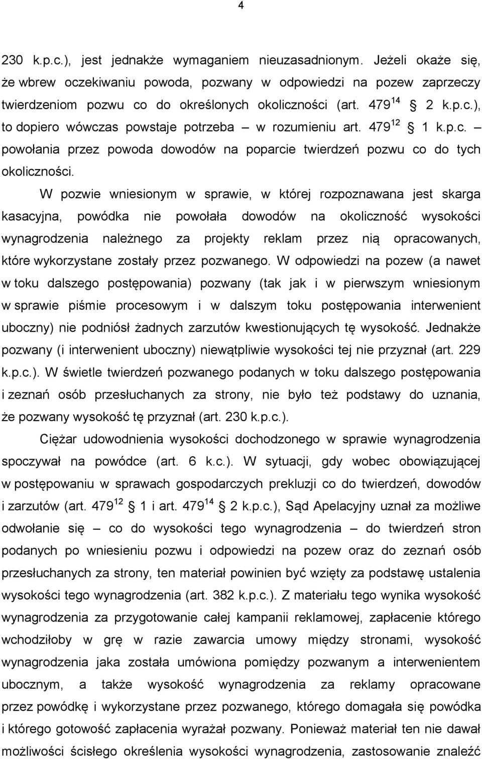 W pozwie wniesionym w sprawie, w której rozpoznawana jest skarga kasacyjna, powódka nie powołała dowodów na okoliczność wysokości wynagrodzenia należnego za projekty reklam przez nią opracowanych,