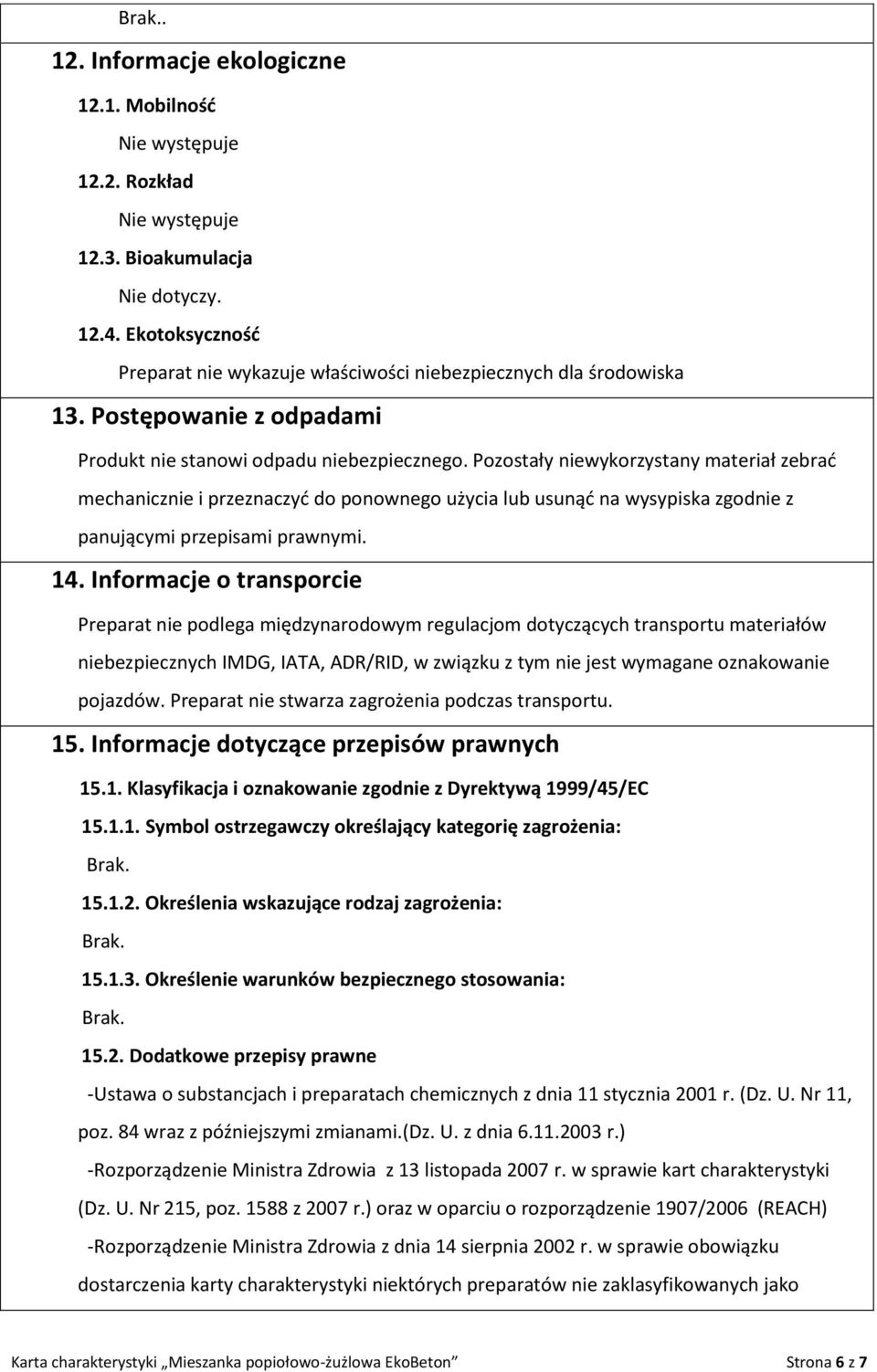 Pozostały niewykorzystany materiał zebrać mechanicznie i przeznaczyć do ponownego użycia lub usunąć na wysypiska zgodnie z panującymi przepisami prawnymi. 14.