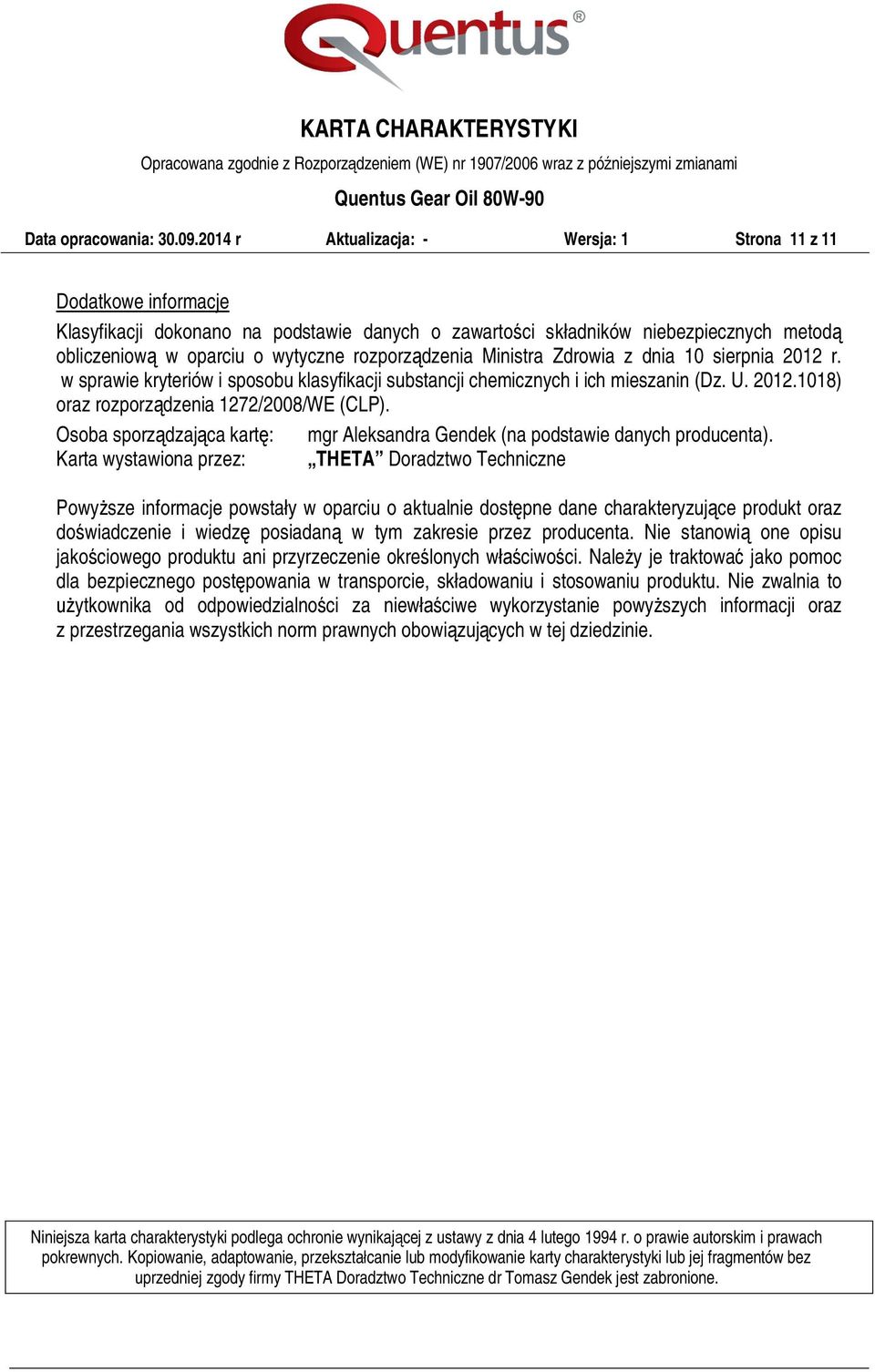 rozporządzenia Ministra Zdrowia z dnia 10 sierpnia 2012 r. w sprawie kryteriów i sposobu klasyfikacji substancji chemicznych i ich mieszanin (Dz. U. 2012.1018) oraz rozporządzenia 1272/2008/WE (CLP).