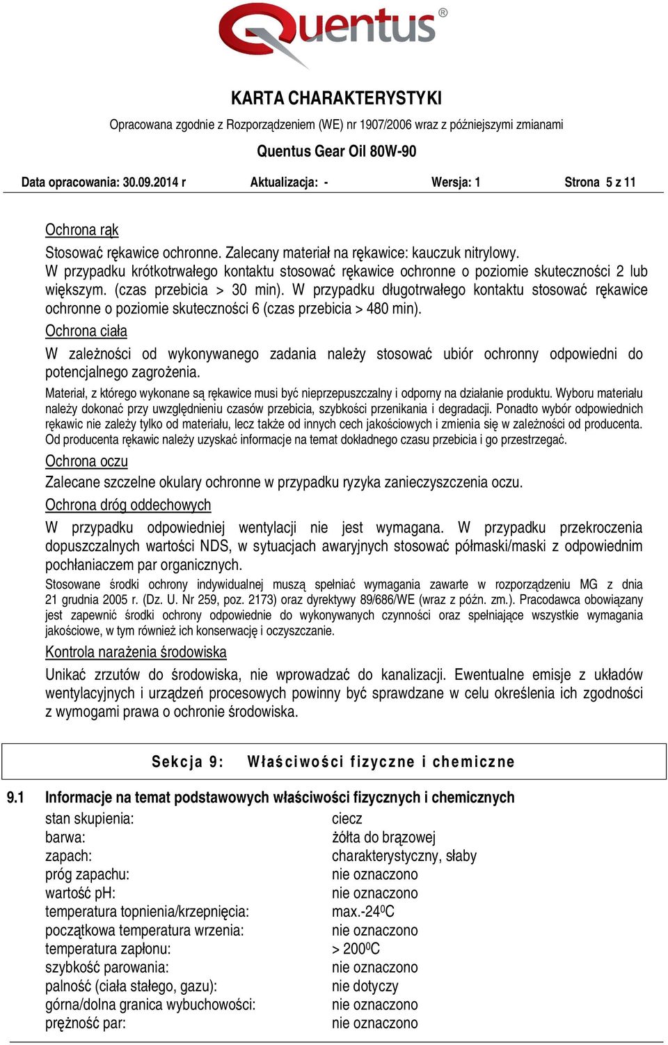 W przypadku długotrwałego kontaktu stosować rękawice ochronne o poziomie skuteczności 6 (czas przebicia > 480 min).