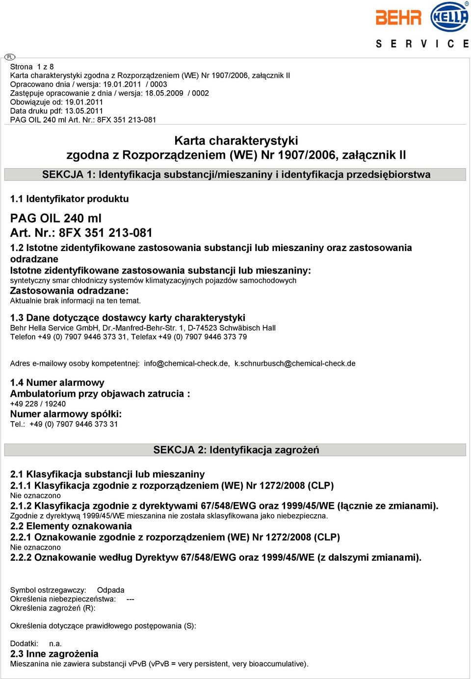 2 Istotne zidentyfikowane zastosowania substancji lub mieszaniny oraz zastosowania odradzane Istotne zidentyfikowane zastosowania substancji lub mieszaniny: syntetyczny smar chłodniczy systemów