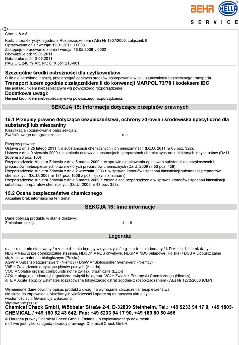 Dodatkowe uwagi: Nie jest ładunkiem niebezpiecznym wg powyższego rozporządzenia. SEKCJA 15: Informacje dotyczące przepisów prawnych 15.