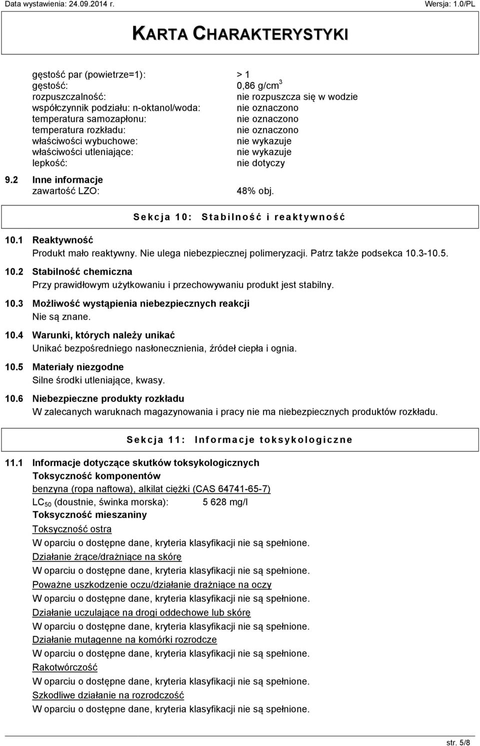 1 Reaktywność Produkt mało reaktywny. Nie ulega niebezpiecznej polimeryzacji. Patrz także podsekca 10.3-10.5. 10.2 Stabilność chemiczna Przy prawidłowym użytkowaniu i przechowywaniu produkt jest stabilny.