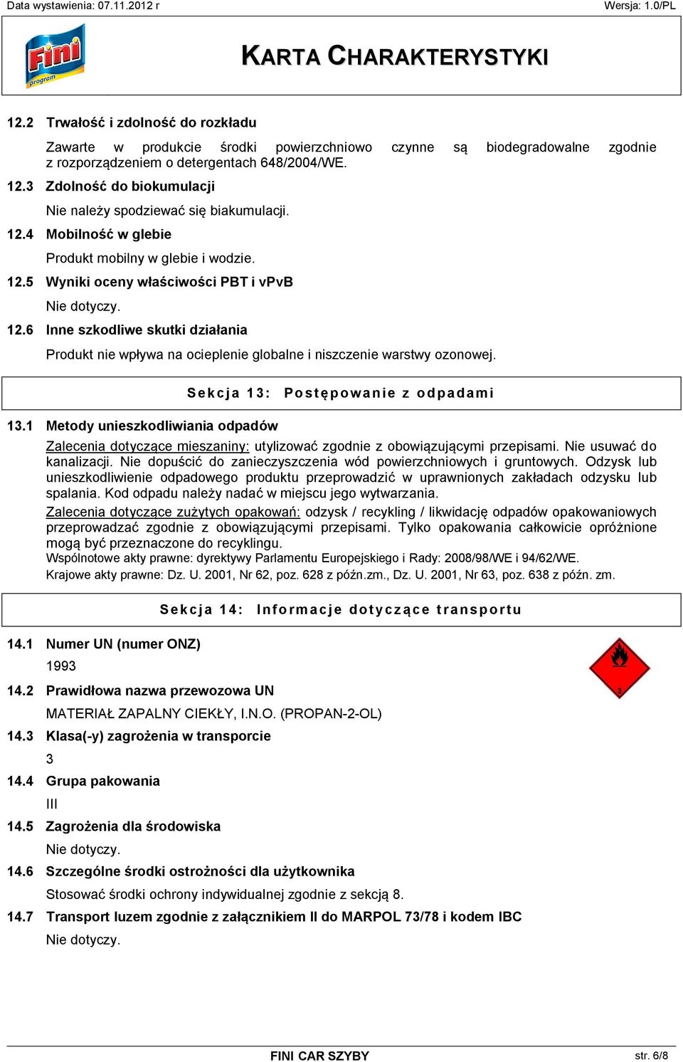 13.1 Metody unieszkodliwiania odpadów Sekcja 13: Postępowanie z odpadami Zalecenia dotyczące mieszaniny: utylizować zgodnie z obowiązującymi przepisami. Nie usuwać do kanalizacji.