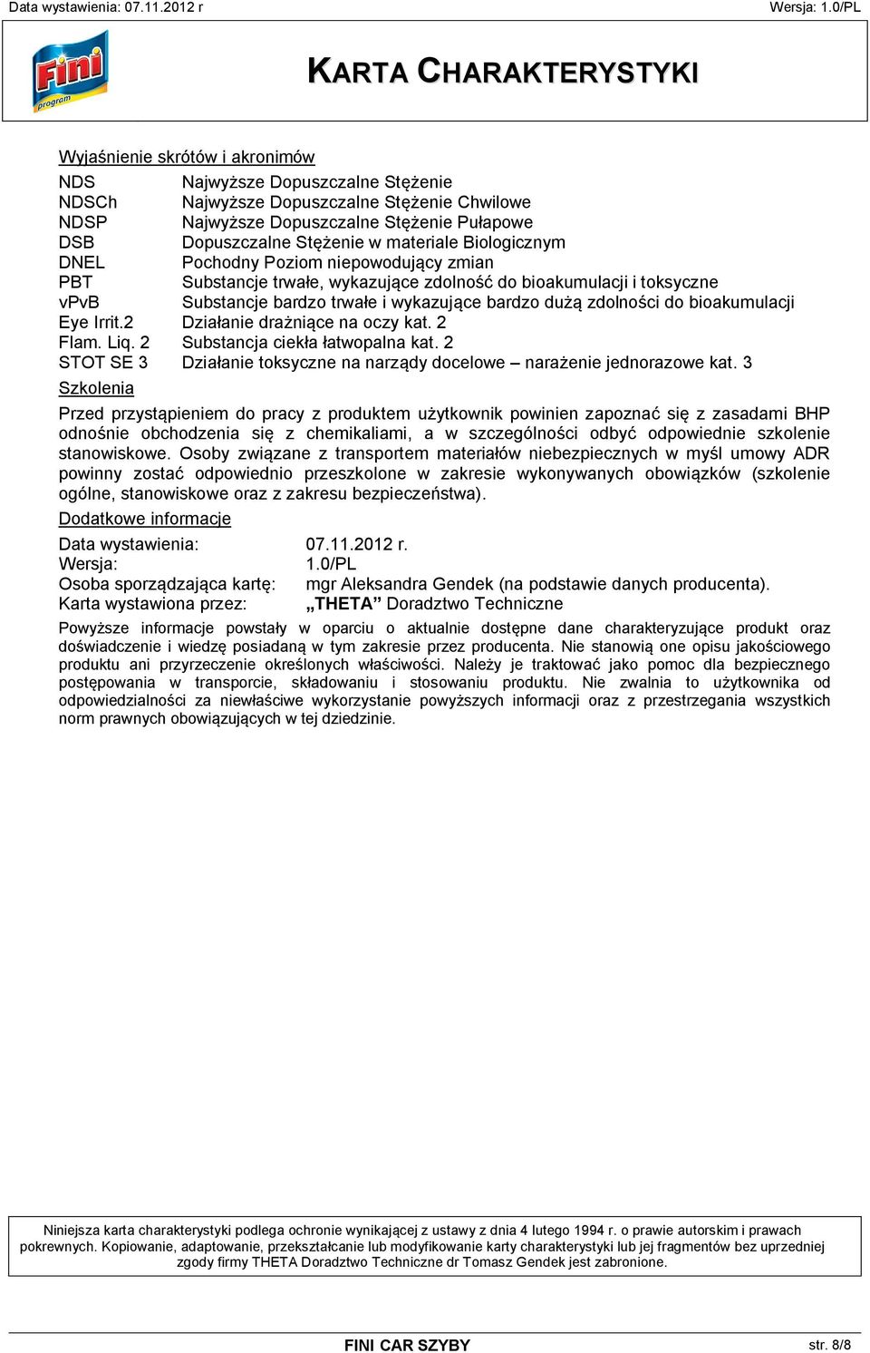 bioakumulacji Eye Irrit.2 Działanie drażniące na oczy kat. 2 Flam. Liq. 2 Substancja ciekła łatwopalna kat. 2 STOT SE 3 Działanie toksyczne na narządy docelowe narażenie jednorazowe kat.