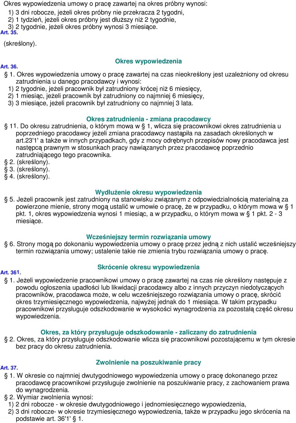 Okres wypowiedzenia umowy o pracę zawartej na czas nieokreślony jest uzależniony od okresu zatrudnienia u danego pracodawcy i wynosi: 1) 2 tygodnie, jeżeli pracownik był zatrudniony krócej niż 6