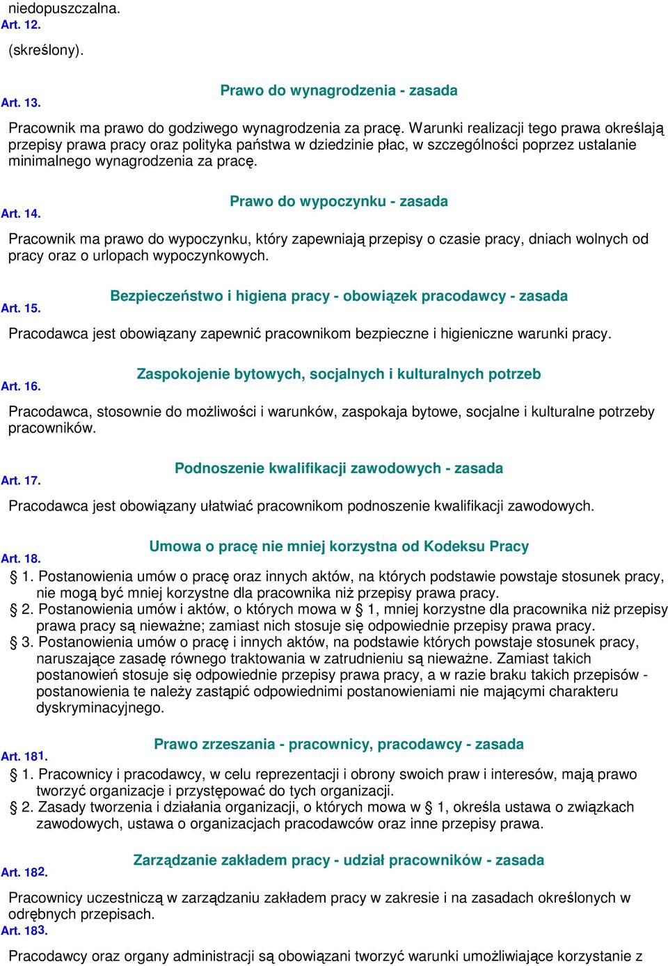 Prawo do wypoczynku - zasada Pracownik ma prawo do wypoczynku, który zapewniają przepisy o czasie pracy, dniach wolnych od pracy oraz o urlopach wypoczynkowych. Art. 15.