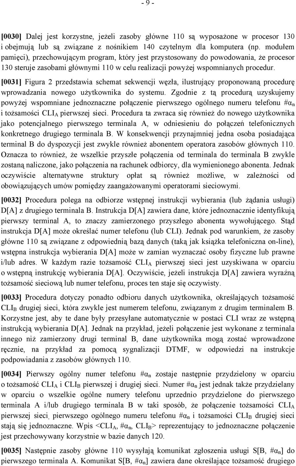 [0031] Figura 2 przedstawia schemat sekwencji węzła, ilustrujący proponowaną procedurę wprowadzania nowego użytkownika do systemu.