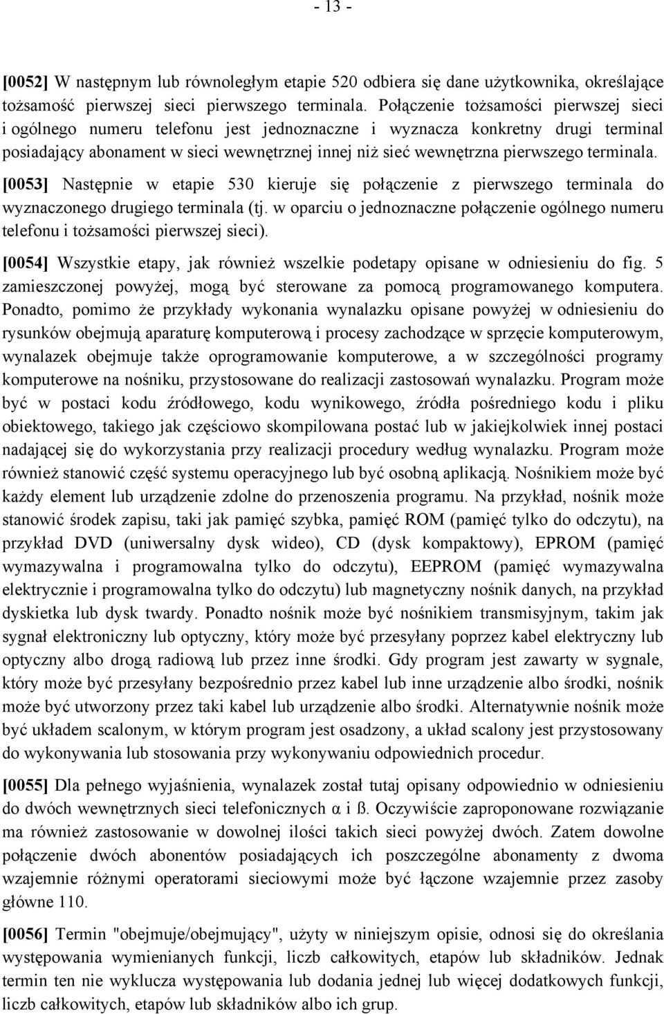 terminala. [0053] Następnie w etapie 530 kieruje się połączenie z pierwszego terminala do wyznaczonego drugiego terminala (tj.