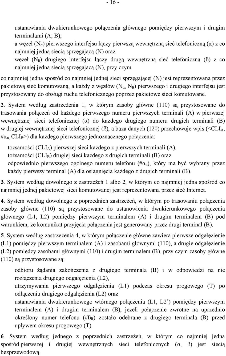 spośród co najmniej jednej sieci sprzęgającej (N) jest reprezentowana przez pakietową sieć komutowaną, a każdy z węzłów (N α, N ß ) pierwszego i drugiego interfejsu jest przystosowany do obsługi