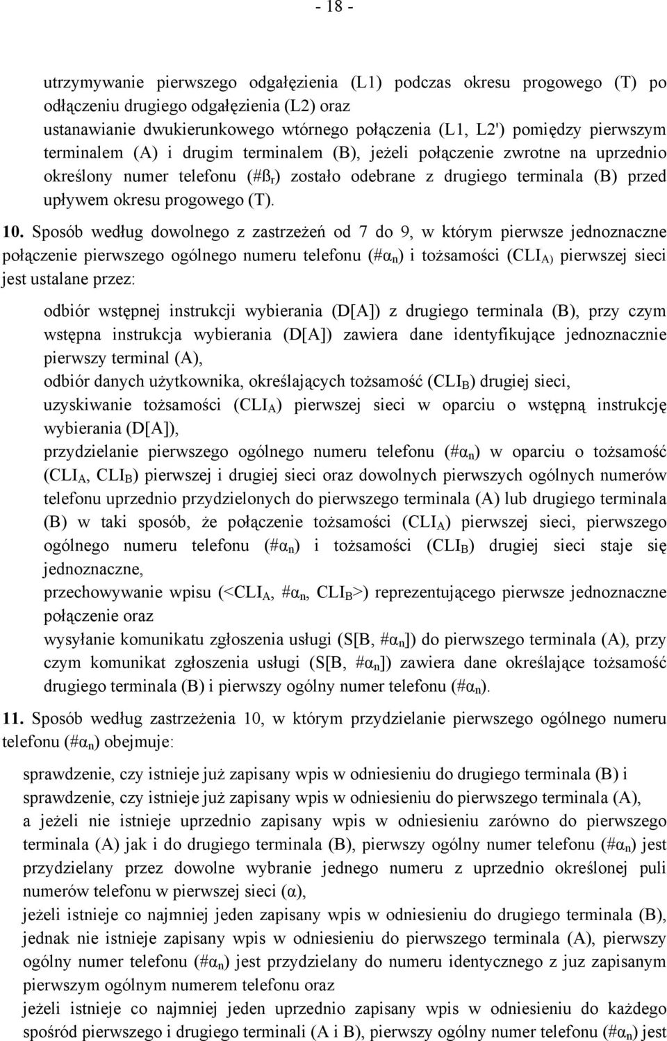 10. Sposób według dowolnego z zastrzeżeń od 7 do 9, w którym pierwsze jednoznaczne połączenie pierwszego ogólnego numeru telefonu (#α n ) i tożsamości (CLI A) pierwszej sieci jest ustalane przez: