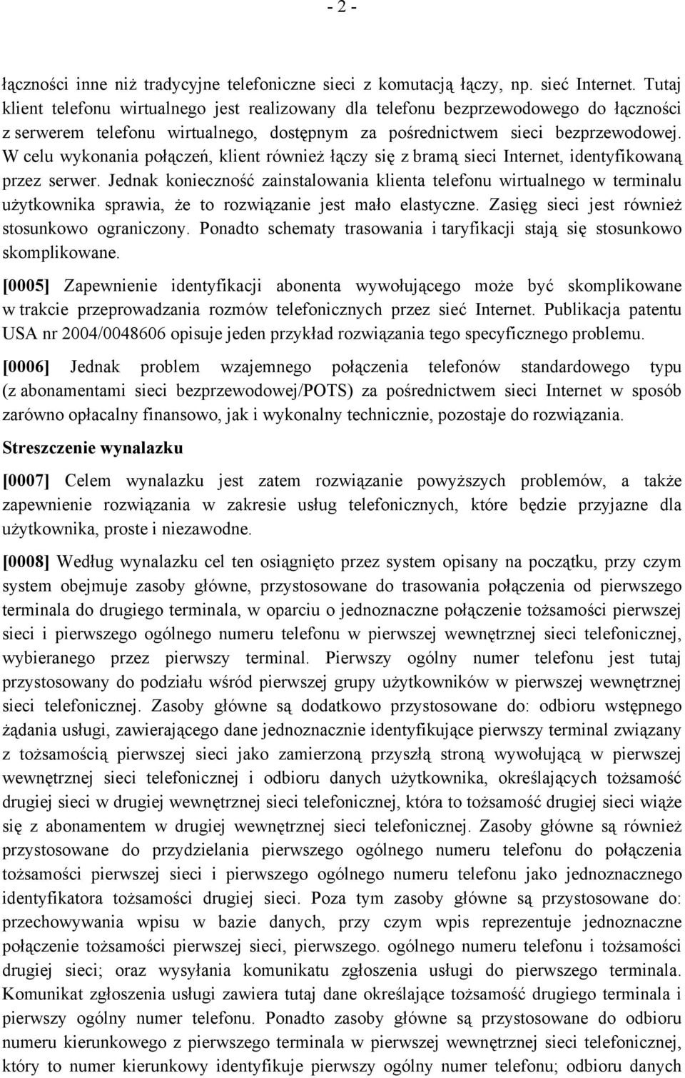 W celu wykonania połączeń, klient również łączy się z bramą sieci Internet, identyfikowaną przez serwer.