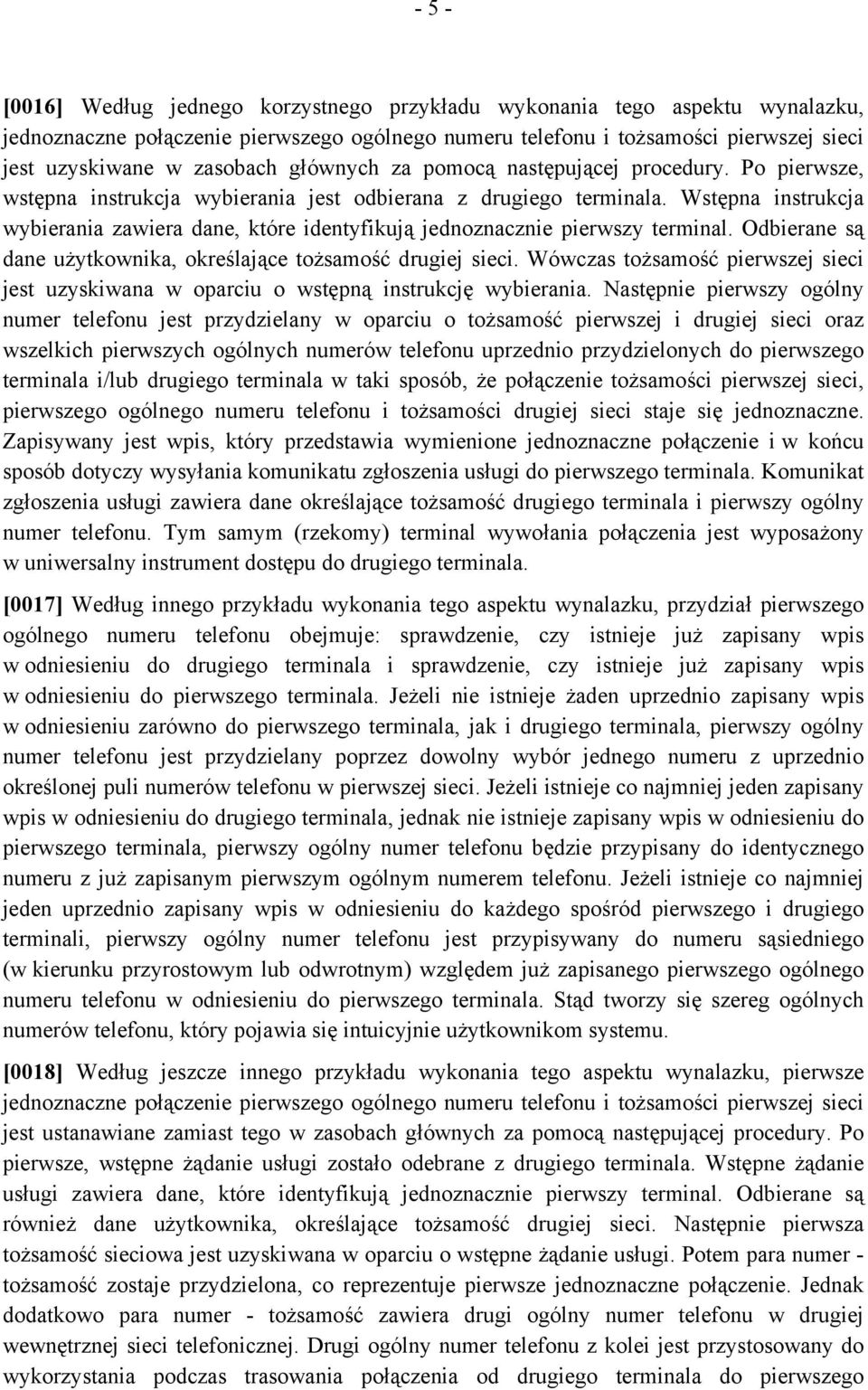 Wstępna instrukcja wybierania zawiera dane, które identyfikują jednoznacznie pierwszy terminal. Odbierane są dane użytkownika, określające tożsamość drugiej sieci.