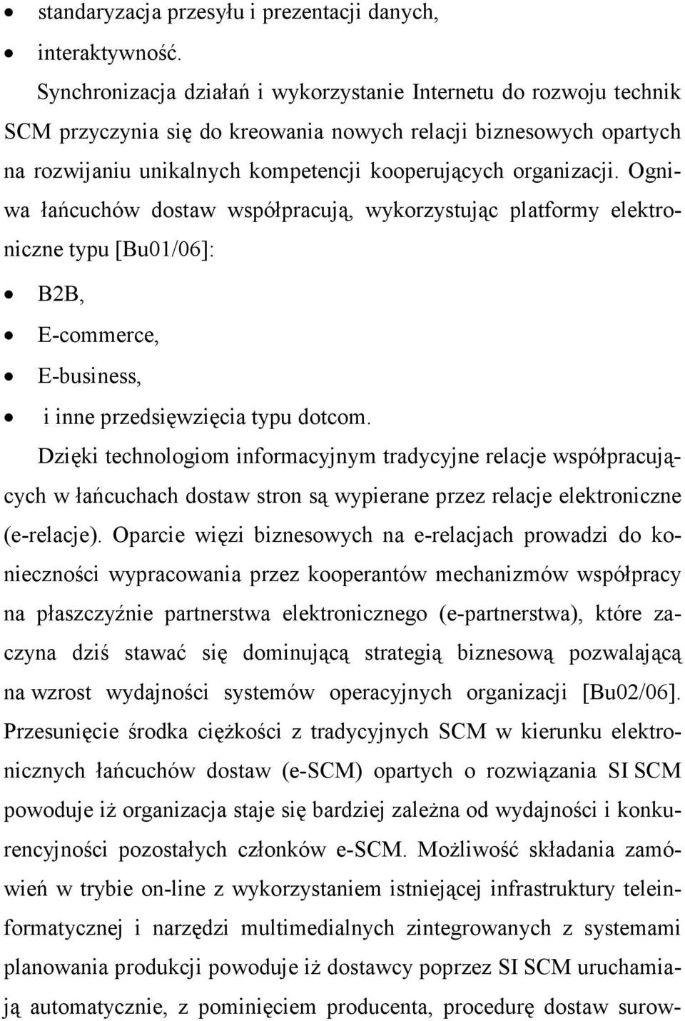 Ogniwa łańcuchów dostaw współpracują, wykorzystując platformy elektroniczne typu [Bu01/06]: B2B, E-commerce, E-business, i inne przedsięwzięcia typu dotcom.